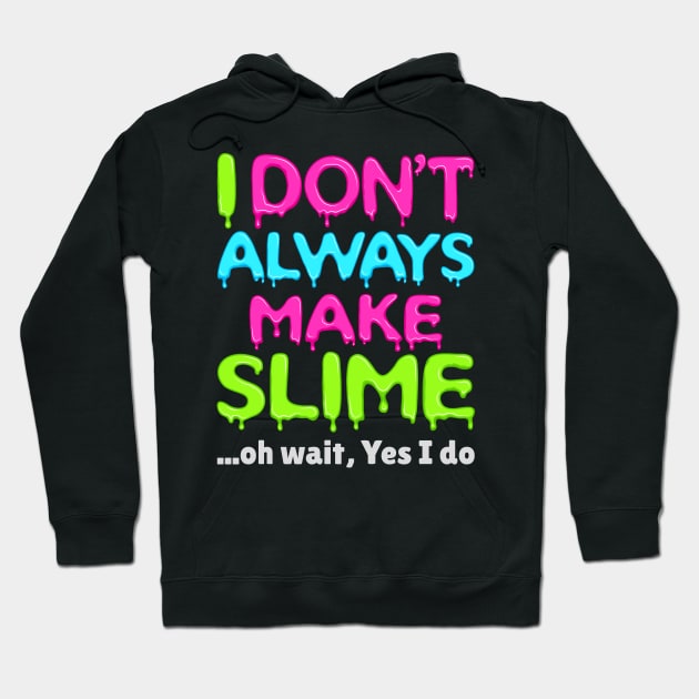 Slime Shirt - I Don't Always Make Slime Hoodie by redbarron